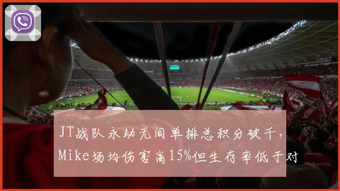 JT战队永劫无间单排总积分破千,Mike场均伤害高15%但生存率低于对手